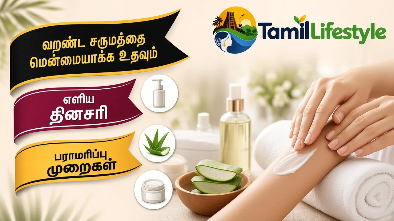 வறண்ட சருமத்தை மென்மையாக்க உதவும் எளிய தினசரி பராமரிப்பு முறைகள்